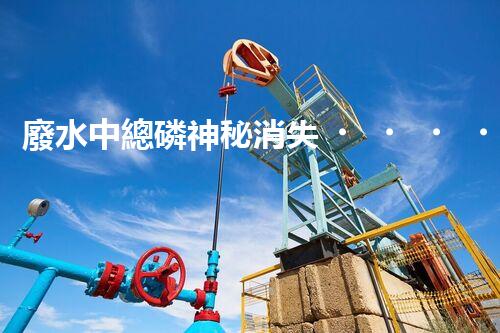 廢水中總磷神秘消失，真相竟是…